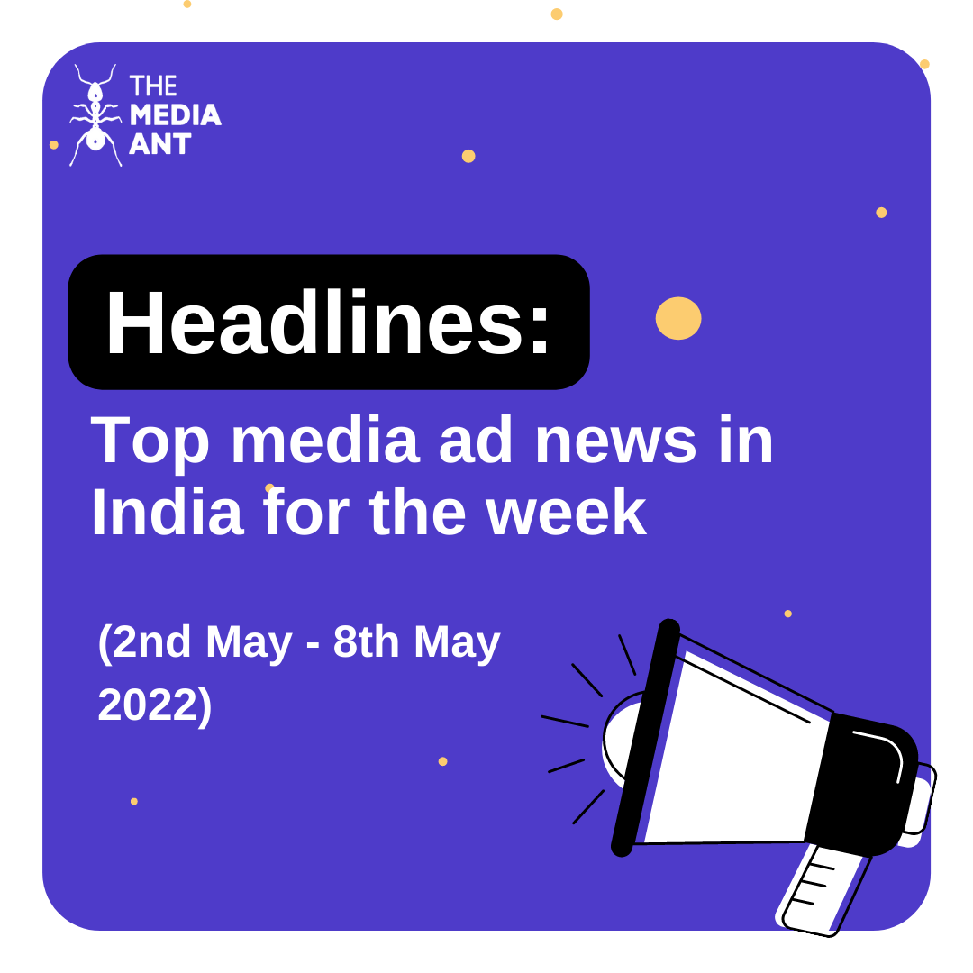 Headlines: Top media ad news in India for the week (Date: 2nd May – 8th May 2022)